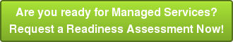 Are you ready for Managed Services? Request a Readiness Assessment Now!